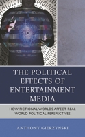 The Political Effects of Entertainment Media: How Fictional Worlds Affect Real World Political Perspectives 1498573983 Book Cover