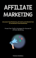 Affiliate Marketing: Unleash The Potential Of Affiliate Marketing To Increase Your Earnings 183787462X Book Cover