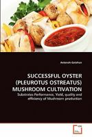 SUCCESSFUL OYSTER (PLEUROTUS OSTREATUS) MUSHROOM CULTIVATION: Substrates Performance, Yield, quality and efficiency of Mushroom production 3639348001 Book Cover