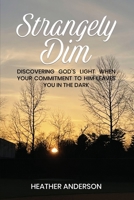 STRANGELY DIM: Discovering God’s Light When Your Commitment to Him Leaves You in the Dark 1637461283 Book Cover