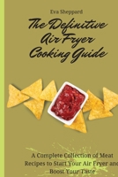 The Definitive Air Fryer Cooking Guide: A Complete Collection of Meat Recipes to Start Your Air Fryer and Boost Your Taste 1803176040 Book Cover