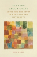 Talking About Cults: Abuse and the Study of New Religious Movements (George H. Shriver Lecture Series in Religion in American History) 0820377899 Book Cover