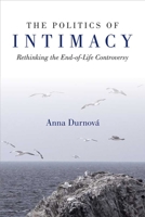 The Politics of Intimacy: Rethinking the End-of-Life Controversy 0472130897 Book Cover