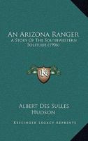 An Arizona Ranger: A Story of the Southwestern Solitude 1166462919 Book Cover