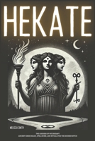 Hekate the Goddess of Witchcraft: Ancient Greek Magic, Spellwork, and Rituals for the Modern Witch B0DPTZ4LM9 Book Cover