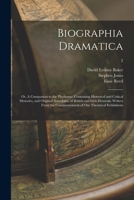 Biographia Dramatica; or, A Companion to the Playhouse: Containing Historical and Critical Memoirs, and Original Anecdotes, of British and Irish Dramatic Writers From the Commencement of Our Theatrica 1015005039 Book Cover