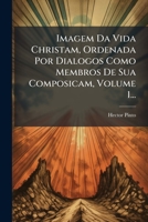 Imagem Da Vida Christam, Ordenada Por Dialogos Como Membros De Sua Composicam, Volume 1... (Spanish Edition) 102467990X Book Cover