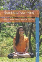 Illuminate Your Mind: Steps to Achieve Mental Clarity (Life Mastery Skills) B0GHXTJS9S Book Cover
