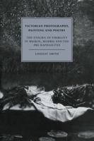 Victorian Photography, Painting and Poetry: The Enigma of Visibility in Ruskin, Morris and the Pre-Raphaelites (Cambridge Studies in Nineteenth-Century Literature and Culture) 0521054680 Book Cover