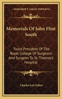 Memorials Of John Flint South: Twice President Of The Royal College Of Surgeons And Surgeon To St. Thomas's Hospital 1163233536 Book Cover
