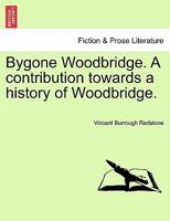 Bygone Woodbridge. A contribution towards a history of Woodbridge. 1241599920 Book Cover