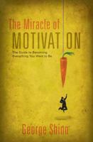 The Miracle of Motivation: The Guide to Becoming Everything You Want to Be 0989633101 Book Cover