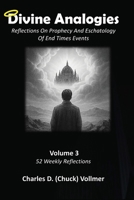 Divine Analogies Volume 3: Reflections On Prophecy And Eschatology B0GYJMS8ZS Book Cover