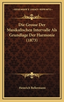 Die Grosse Der Musikalischen Intervalle Als Grundlage Der Harmonie (1873) 1141221179 Book Cover