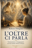 L'Oltre ci Parla Vol. II: Testimonianze e Insegnamenti ricevuti tramite Anima di Penna (Italian Edition) B0H7JVRF6D Book Cover