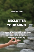 Declutter Your Mind: How to Stop Worrying, Relieve Anxiety, and Eliminate Negative Thinking 999192468X Book Cover