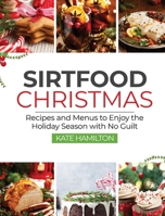 Sirtfood Christmas: Recipes and Menus to Enjoy the Holiday Season with No Guilt 1914370155 Book Cover