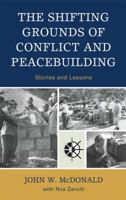 The Shifting Grounds of Conflict and Peacebuilding: Stories and Lessons 0739124269 Book Cover