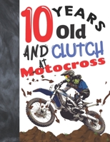 10 Years Old And Clutch At Motocross: Off Road Motorcycle Racing College Ruled Composition Writing School Notebook Gift For Motor Bike Riders 1087239877 Book Cover