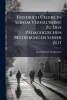Friedrich Gedike in Seinem Verh�ltnisse Zu Den P�dagogischen Bestrebungen Seiner Zeit: Ein Beitrag Zur Geschichte Der P�dagogik Im XVIII. Jahrhundert; Dissertation Zur Erlangung Der Doktorw�rde Der Ph 1147653038 Book Cover