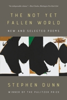 The Not Yet Fallen World: New and Selected Poems 1324074663 Book Cover