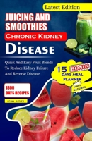 JUICING AND SMOOTHIES CHRONIC KIDNEY DISEASE: Quick and Easy Fruit Blends to Reduce Kidney Failure And Reverse Disease B0CSSWYX5R Book Cover