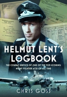 Helmut Lent's Logbook : The Combat Service of One of the Top-Scoring Night Fighter Aces of All Time 1036199290 Book Cover