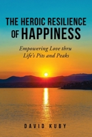 The Heroic Resilience of Happiness: Empowering Love thru Life's Pits and Peaks B0CH348DD9 Book Cover