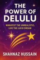 The Power of Delulu: Manifest the Unrealistic, Live the Lucid Dream B0F9TJB68R Book Cover