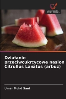 Dzialanie przeciwcukrzycowe nasion Citrullus Lanatus (arbuz) (Polish Edition) 6207825314 Book Cover