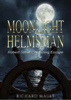 Moonlight Helmsman: Robert Smalls' Amazing Escape 0998493708 Book Cover