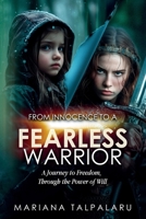 From Innocence to Fearless Warrior: A Journey to Freedom, Through the Power of Will 1805417177 Book Cover