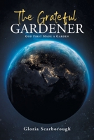 The Grateful Gardener: God First Made a Garden 1662478682 Book Cover