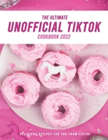 The Ultimate Unofficial TikTok Cookbook 2022: Delicious Recipes For You From Tiktok B09YYPQ66V Book Cover