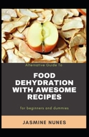 Alternative Guide To Food Dehydration With Awesome Recipes For Beginners And Dummies B09HP41YKH Book Cover