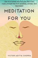 Meditation for You: Get Rid of Stress and Live Your Life in Full- Make Yourself Free from Anxieties, Worries, and Depression 1536806447 Book Cover