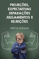 Projeções, Expectativas, Separações, Julgamentos e Rejeições (Portuguese) (Portuguese Edition) 1634936302 Book Cover