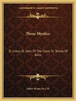 Three Mystics: El Greco, St. John of the Cross, St. Teresa of Avila 1014366569 Book Cover
