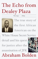 The Echo from Dealey Plaza: the True Story of the First African American on the White House Secret Service Detail and His Quest for Justice After the Assassination of JFK 0307382028 Book Cover
