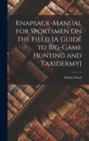 Knapsack-Manual for Sportsmen On the Field [A Guide to Big-Game Hunting and Taxidermy] 1437029558 Book Cover