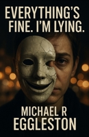 EVERYTHING'S FINE.: I'M LYING. B0FQ2ZXQW4 Book Cover