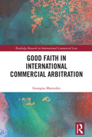 Good Faith in International Commercial Arbitration (Routledge Research in International Commercial Law) 1032856726 Book Cover