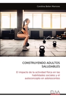 CONSTRUYENDO ADULTOS SALUDABLES: El impacto de la actividad física en las habilidades sociales y el autoconcepto en adolescentes (Spanish Edition) 9999314805 Book Cover