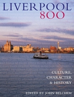Liverpool 800: Culture, Character, History 1846310342 Book Cover