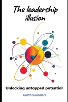 The leadership illusion: Unlocking untapped potential B0F896128D Book Cover