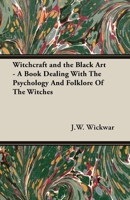 Witchcraft and the Black Art - A Book Dealing With The Psychology And Folklore Of The Witches 1846641047 Book Cover