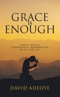 GRACE IS ENOUGH: : GOD'S GRACE SUFFICIENT REDEMPTIVE PLAN FOR ALL B08L94N39Y Book Cover