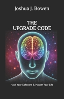 The Upgrade Code: Hack Your Software & Master Your Life B0DT2VSKPN Book Cover
