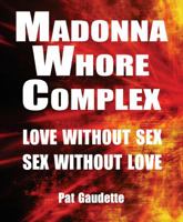 Madonna/Whore Complex: Love without Sex; Sex without Love 0982561776 Book Cover