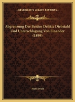 Abgrenzung Der Beiden Delikte Diebstahl Und Unterschlagung Von Einander (1899) 1162133244 Book Cover